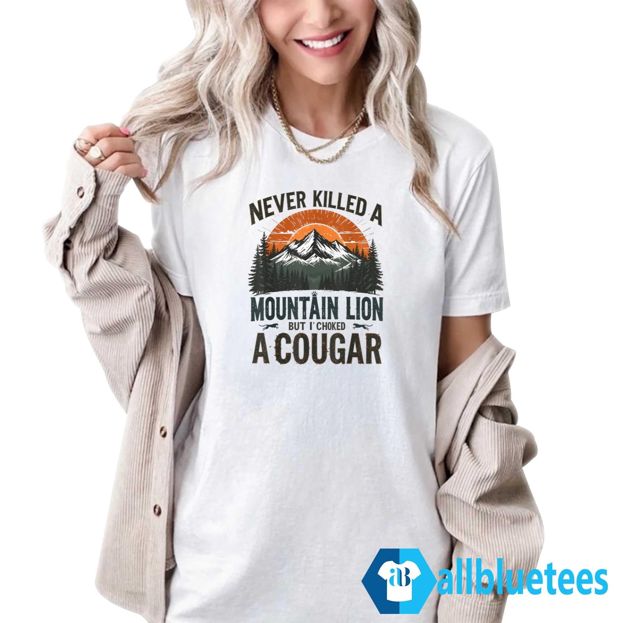 Never Killed A Mountain Lion But I’ve Choked A Cougar Shirt