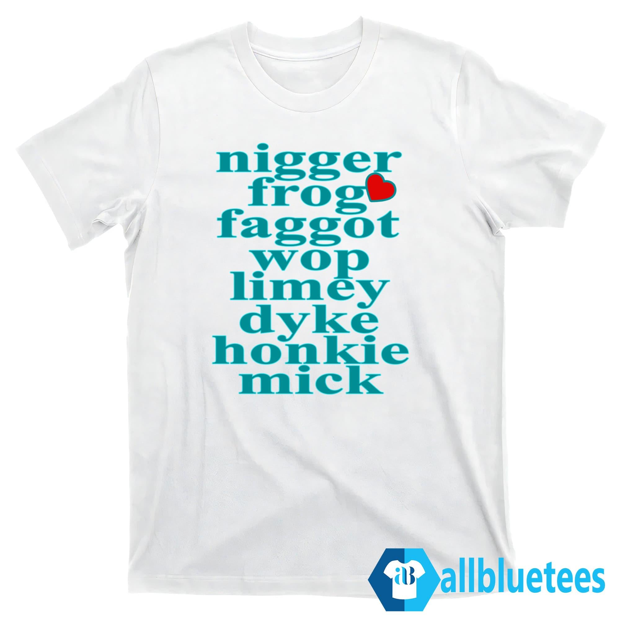 Nigger Frog Faggot Wop Limey Dyke Honkie Mick Shirt