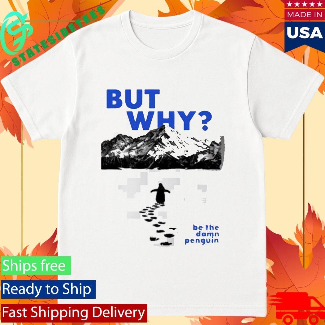 Nihilist Penguin But Why Be The Damn Penguin Shirt