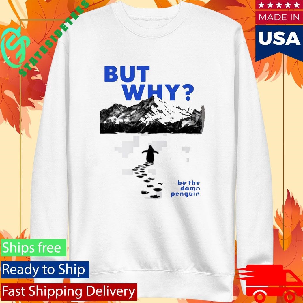 Nihilist Penguin But Why Be The Damn Penguin Shirt