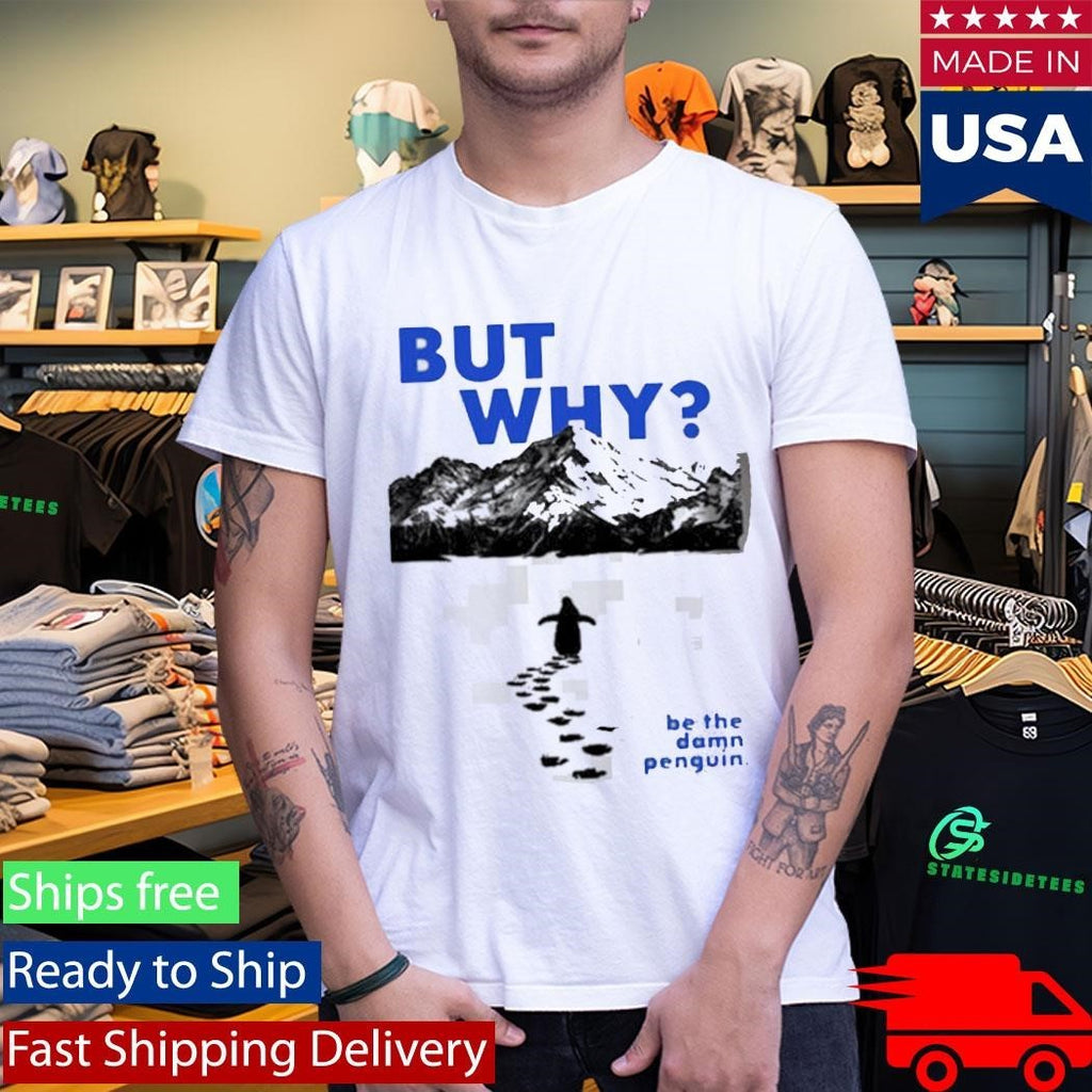 Nihilist Penguin But Why Be The Damn Penguin Shirt