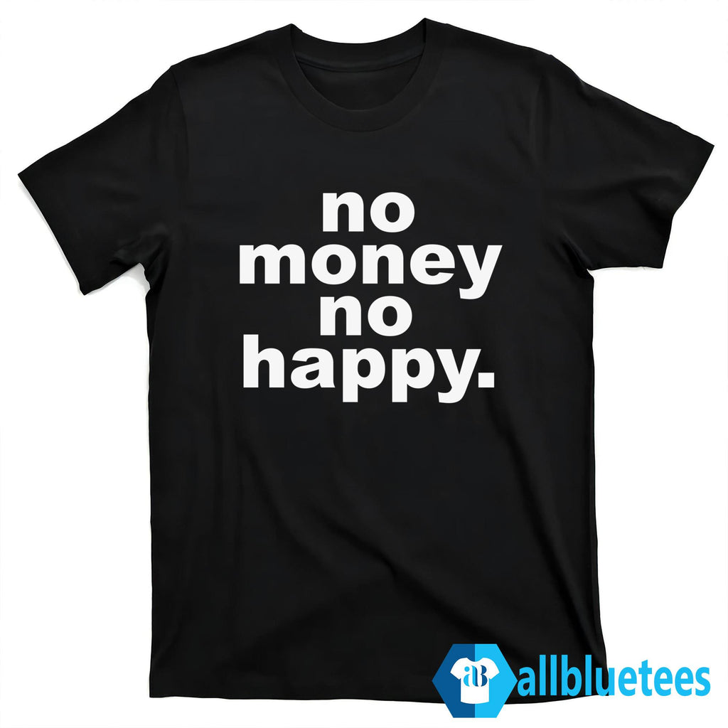 No Money No Happy Shirt