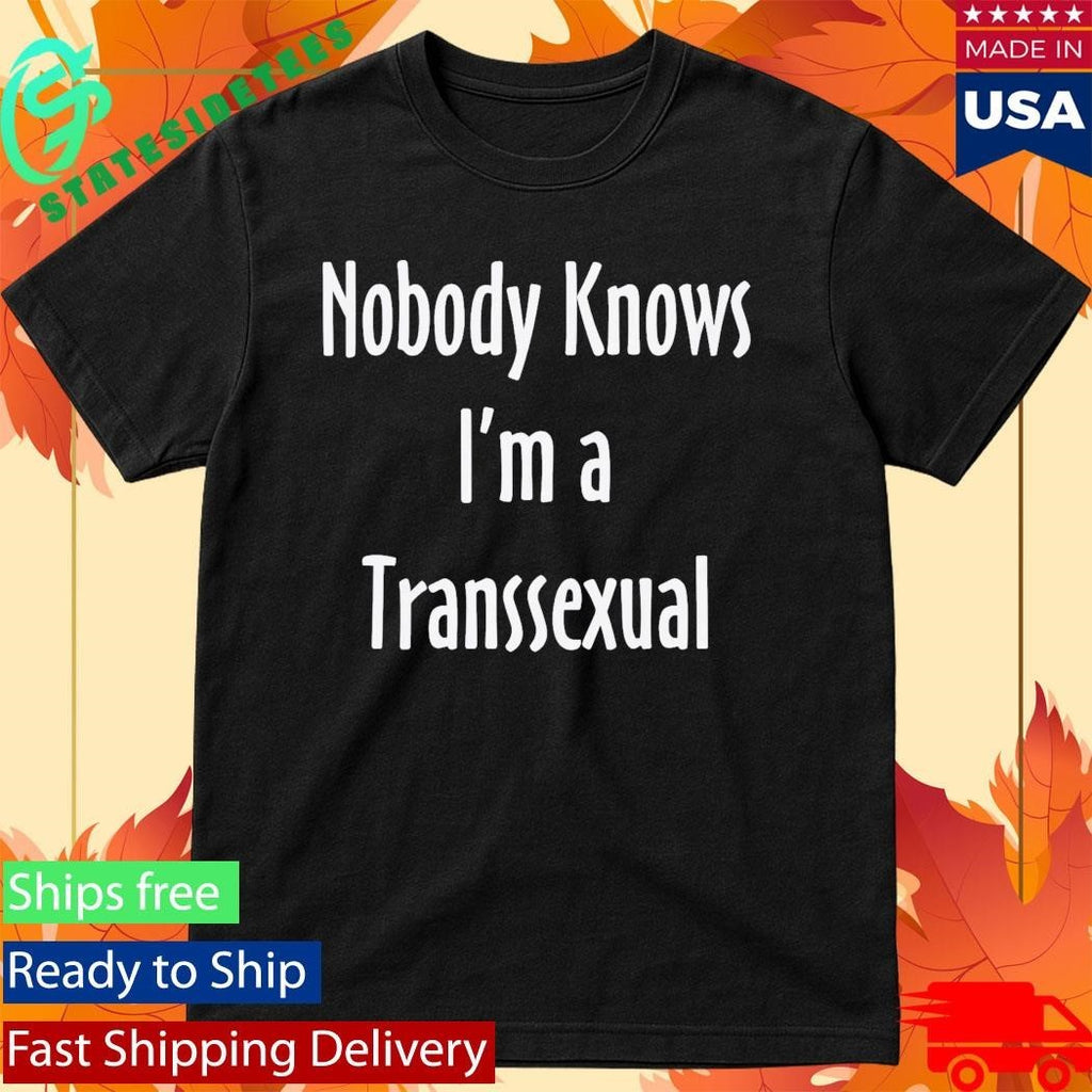 Nobody Knows I’m A Transsexual Shirt