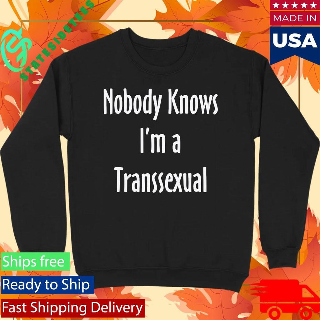 Nobody Knows I’m A Transsexual Shirt