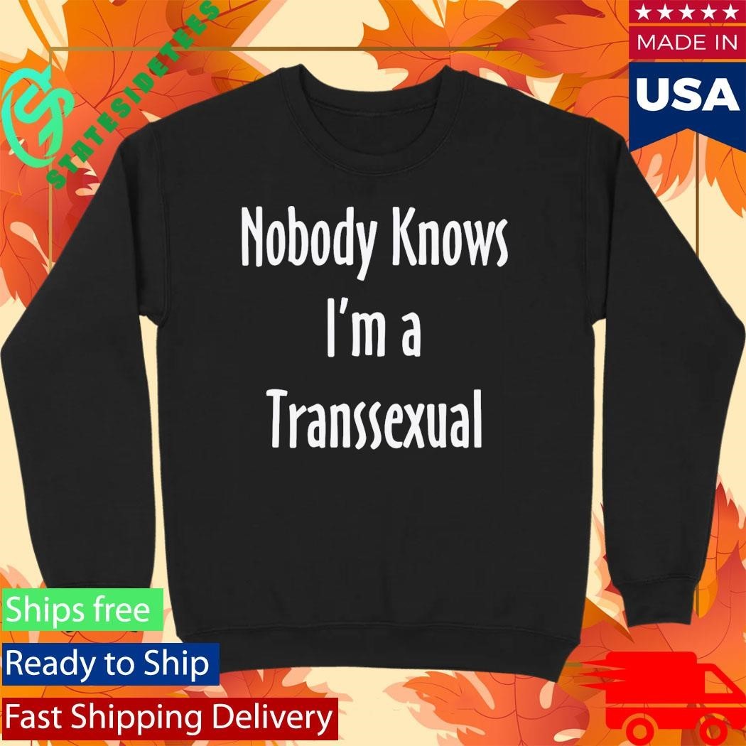 Nobody Knows I’m A Transsexual Shirt