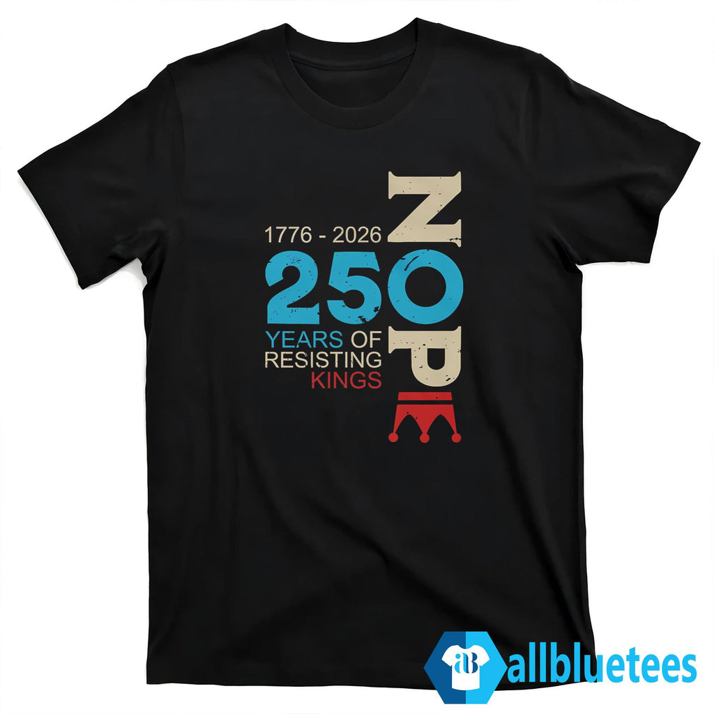 Nope 250 Years Resisting Kings Shirt