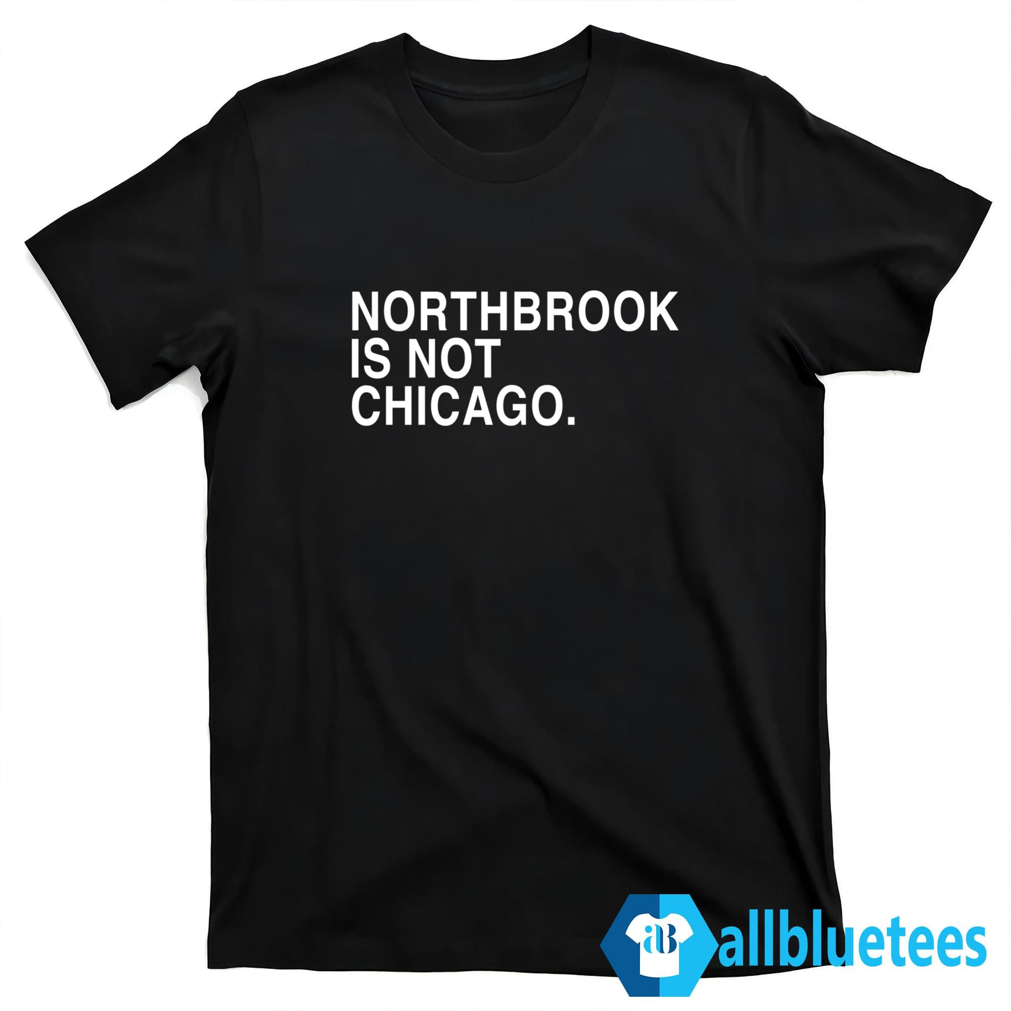 Northbrook Is Not Chicago Shirt