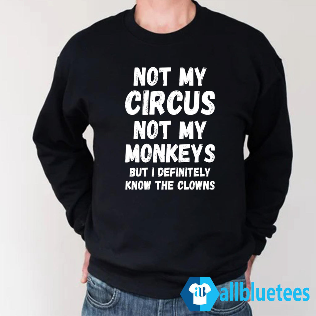Not My Circus Not My Monkeys But I Definitely Know The Clowns Shirt