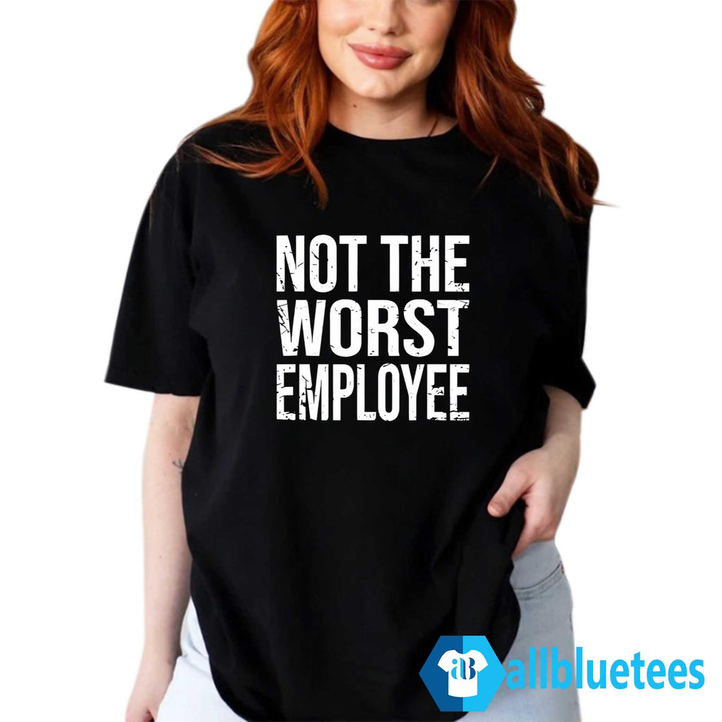 Not The Worst Employee Shirt
