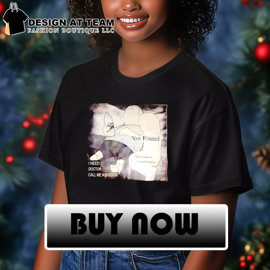 Not found when I wake up my love has gone I need doctor call me a doctor shirt