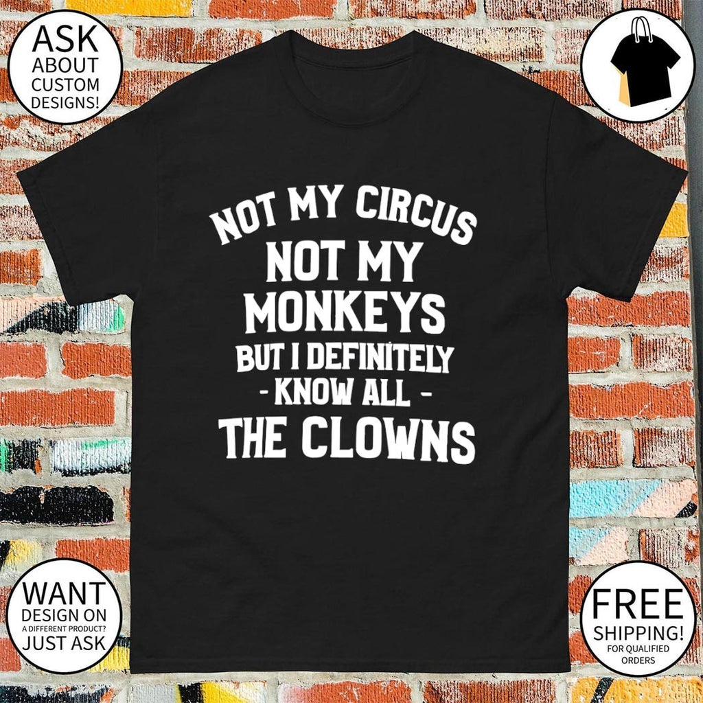Not my circus not my monkeys but I definitely know all-the clowns t-shirt