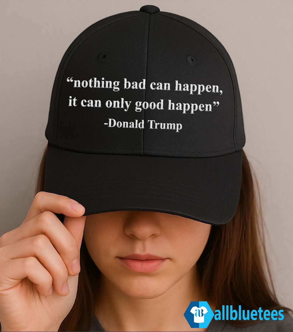 Nothing Bad Can Happen It Can Only Good Happen Hat