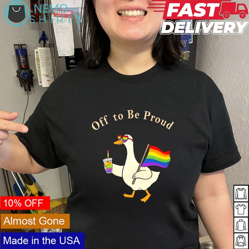Off to be proud funny goose LGBT pride shirt