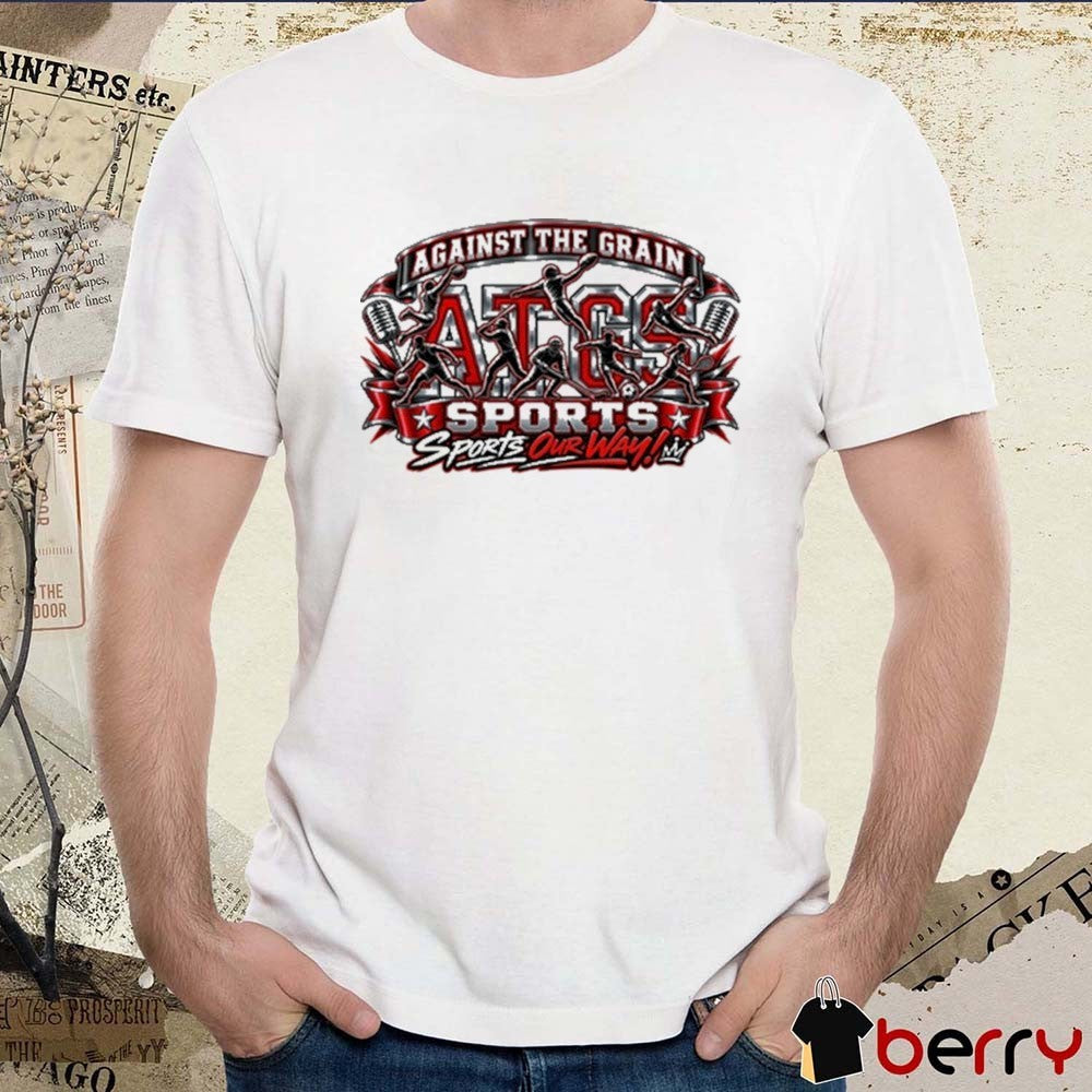 2026 Against The Grain Sports ATGS Sports Sports Our Way t-shirt