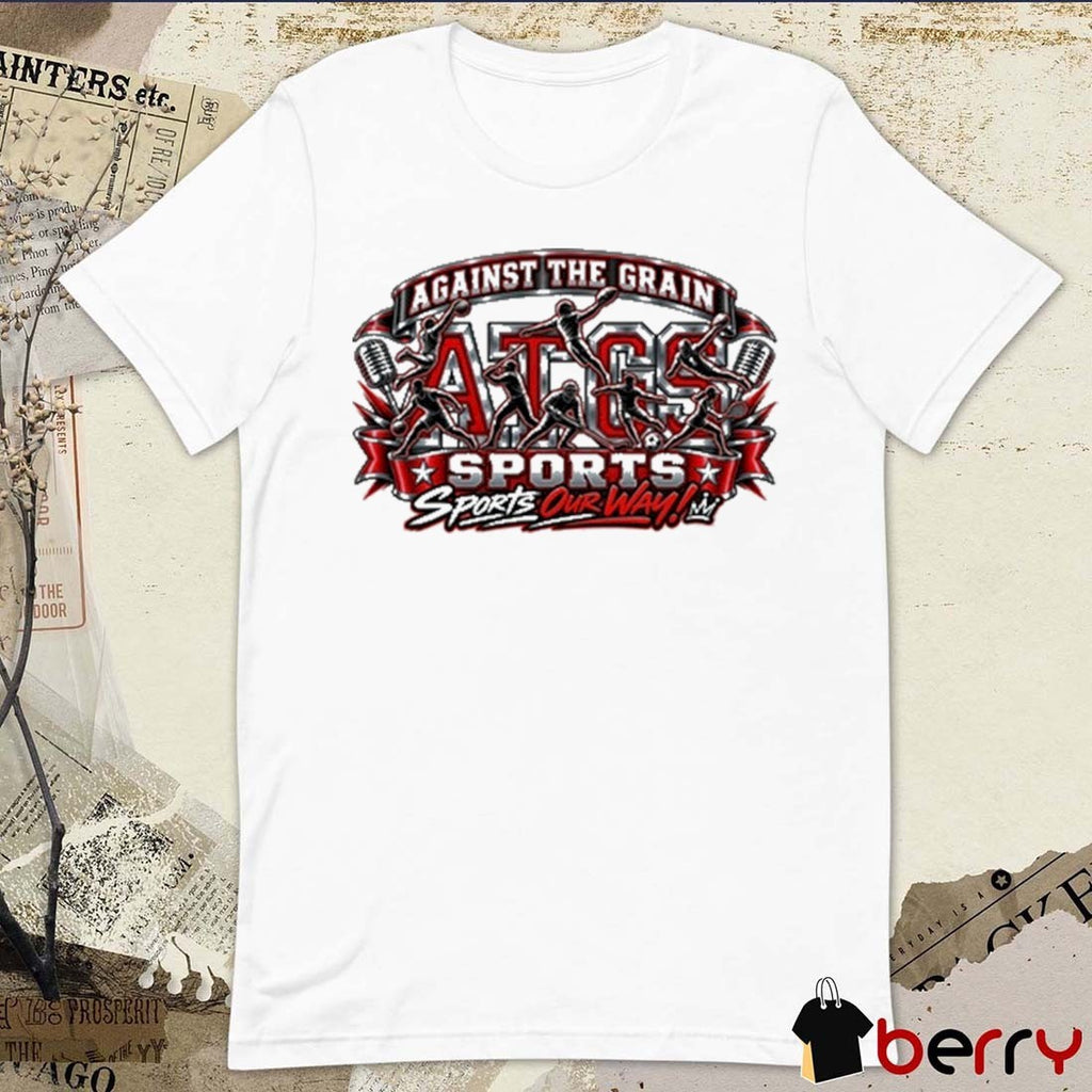 2026 Against The Grain Sports ATGS Sports Sports Our Way t-shirt
