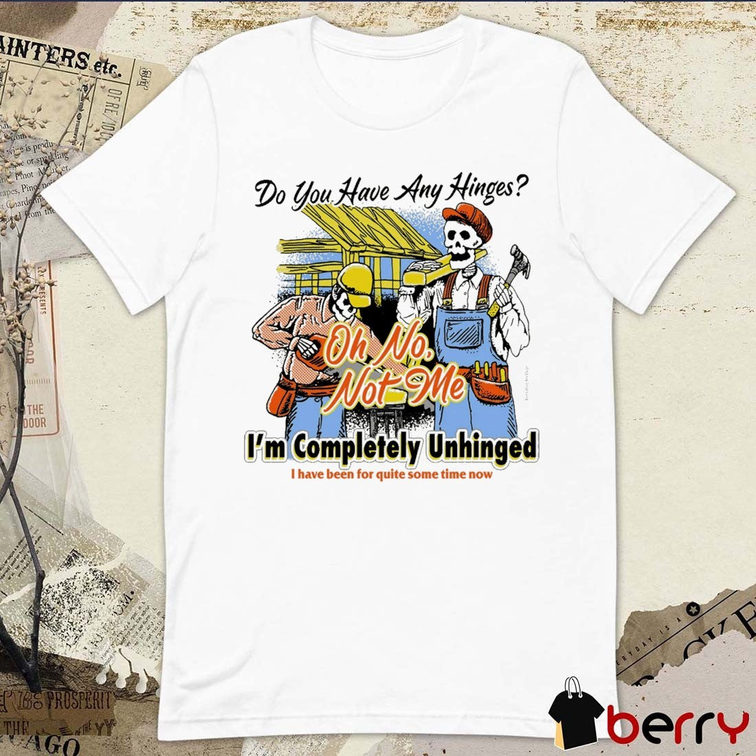 2026 Do You Have Any Hinges I’m Completely Unhinged I Have Been For Quite Some Time Now Oh No Not Me t-shirt