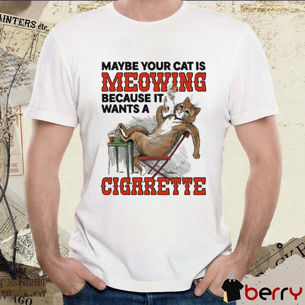 2026 Maybe Your Cat Is Meowing Because It Wants A Cigarette Cat Graphic t-shirt