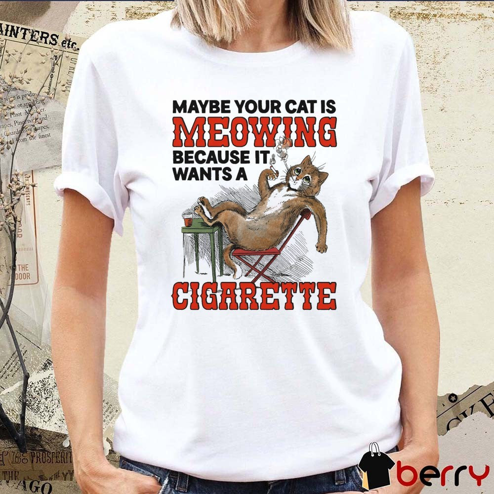 2026 Maybe Your Cat Is Meowing Because It Wants A Cigarette Cat Graphic t-shirt