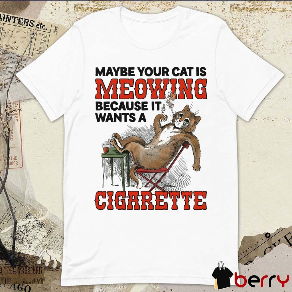 2026 Maybe Your Cat Is Meowing Because It Wants A Cigarette Cat Graphic t-shirt