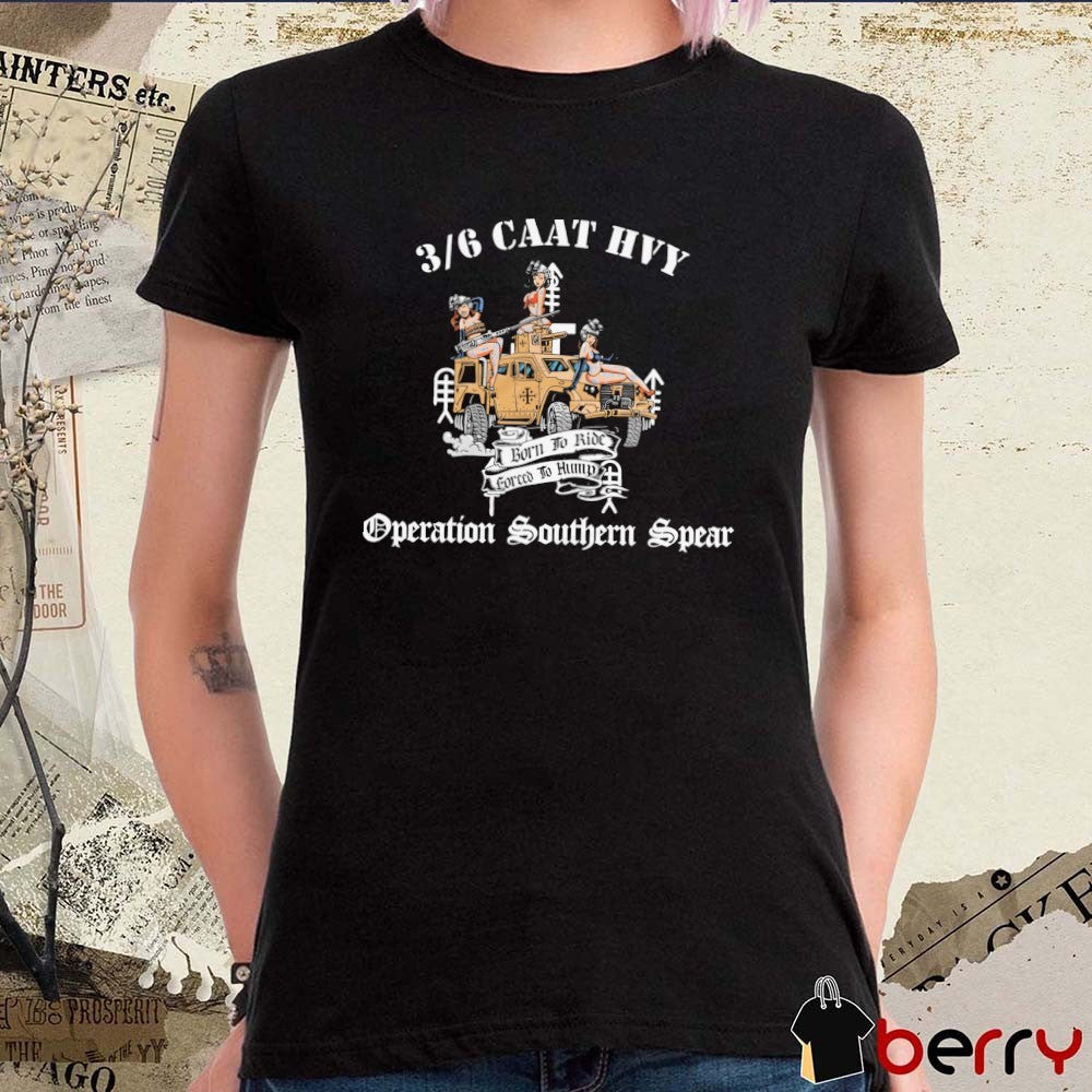 3 6 CAAT HVY Born To Ride Forced To Hump Operation Southern Spear t-shirt