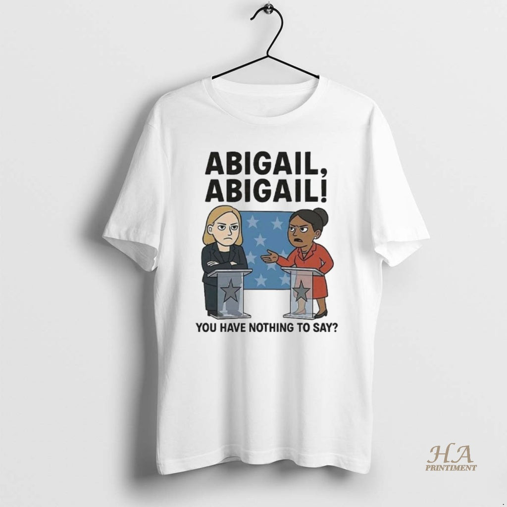 Official Abigail You Have Nothing To Say Shirt Hoodie Sweatshirt | PurePodTees.com