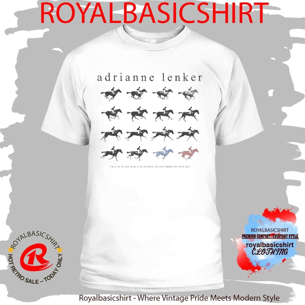 Adrianne Lenker I’m A Lot Of Boy With A Lot Of Nerve Do You Wanna Toy With Me Shirt