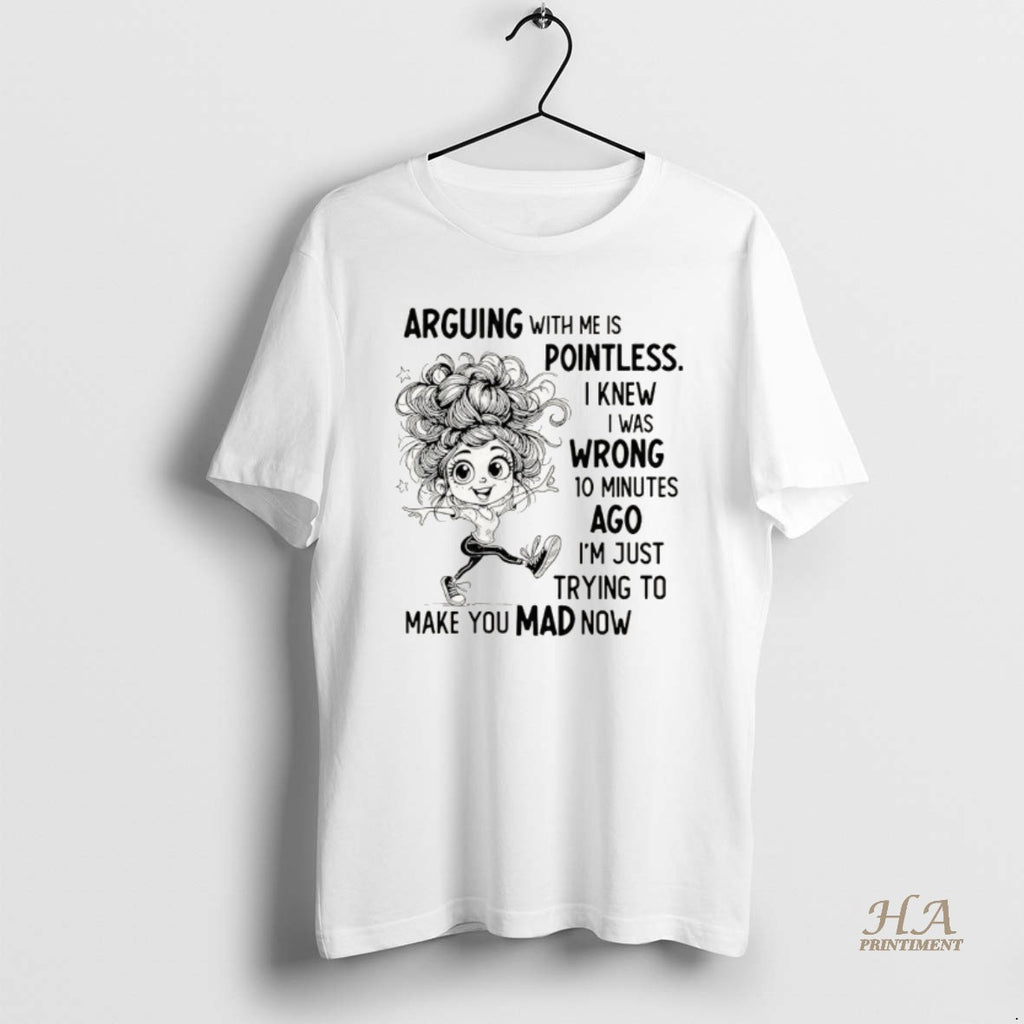 Official Arguing With Me Is Pointless I Knew I Was Wrong 10 Minutes Ago Im Shirt Hoodie Sweatshirt | PurePodTees.com