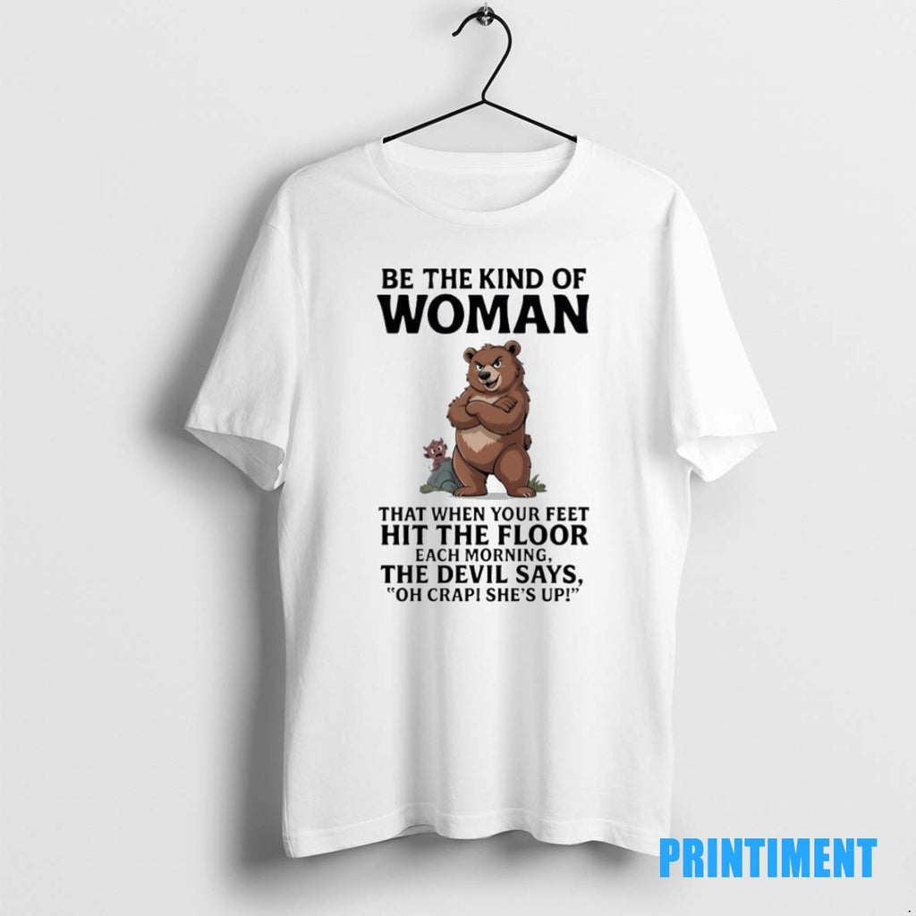 Official Bears Be The Kind Of Woman That When Your Feet Hit The Floor Each Shirt Hoodie Sweatshirt | PurePodTees.com