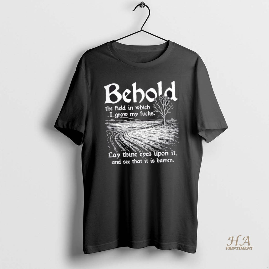 Official Behold The Field In Which I Grow My Fucks Shirt Hoodie Sweatshirt | PurePodTees.com