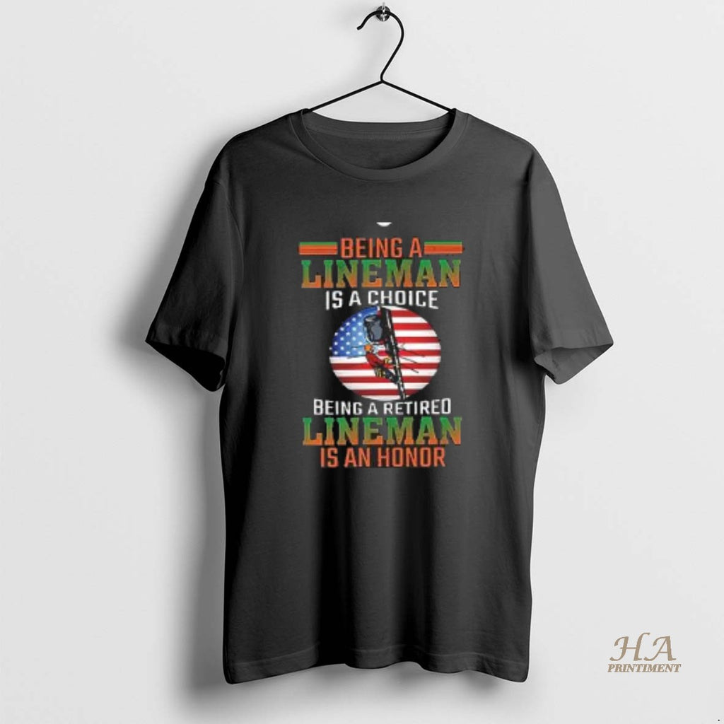 Official Being A Lineman Is A Choice Being A Retired Lineman Is An Honor Shirt Hoodie Sweatshirt | PurePodTees.com