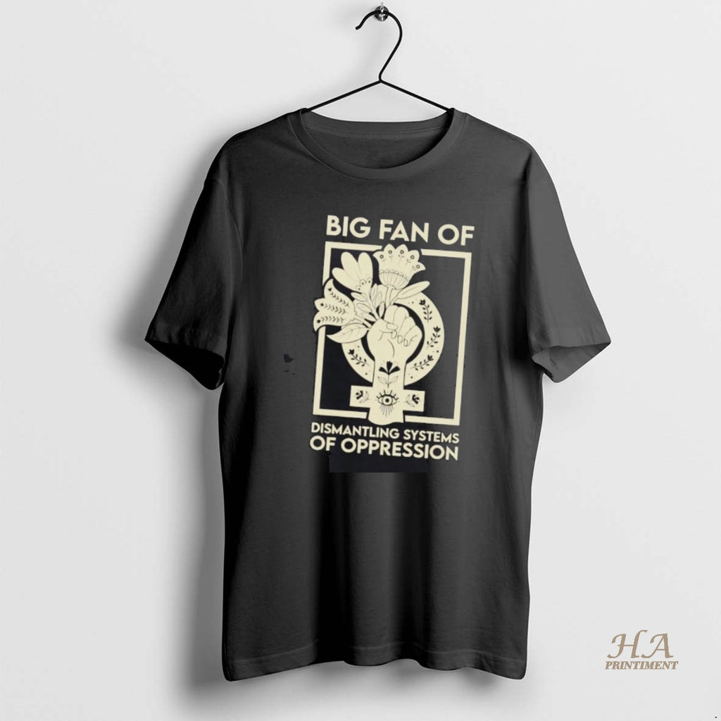 Official Big Fan Of Dismantling Systems Of Oppression Shirt Hoodie Sweatshirt | PurePodTees.com