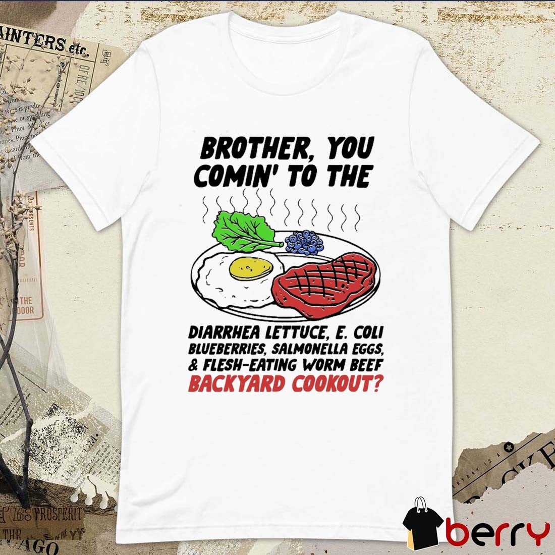 Brother You Comin’ To The Diarrhea Lettuce E Coli Blueberries Salmonella Eggs And Flesh-Eating Worm Beef Backyard Cookout t-shirt