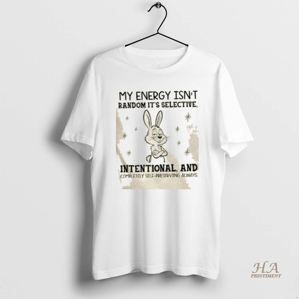Official Bunny My Energy Isnt Random Its Selective Intentional And Completely Self Preserving Always Shirt Hoodie Sweatshirt