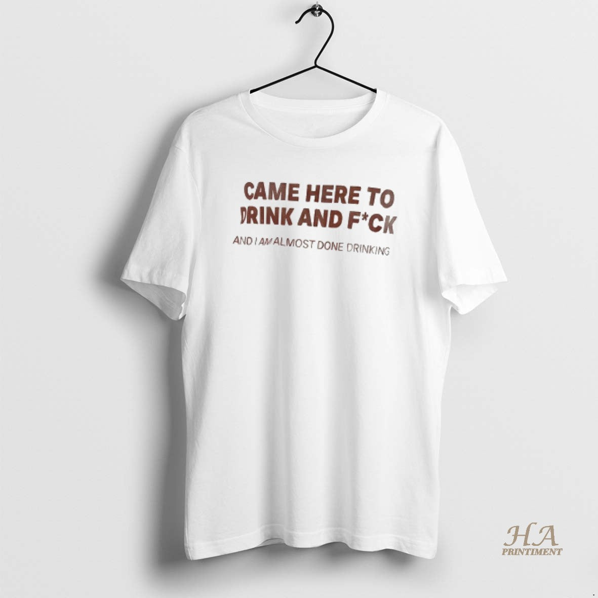 Official Came Here To Drink And Fuck And I Am Almost Done Drinking Shirt Hoodie Sweatshirt | PurePodTees.com