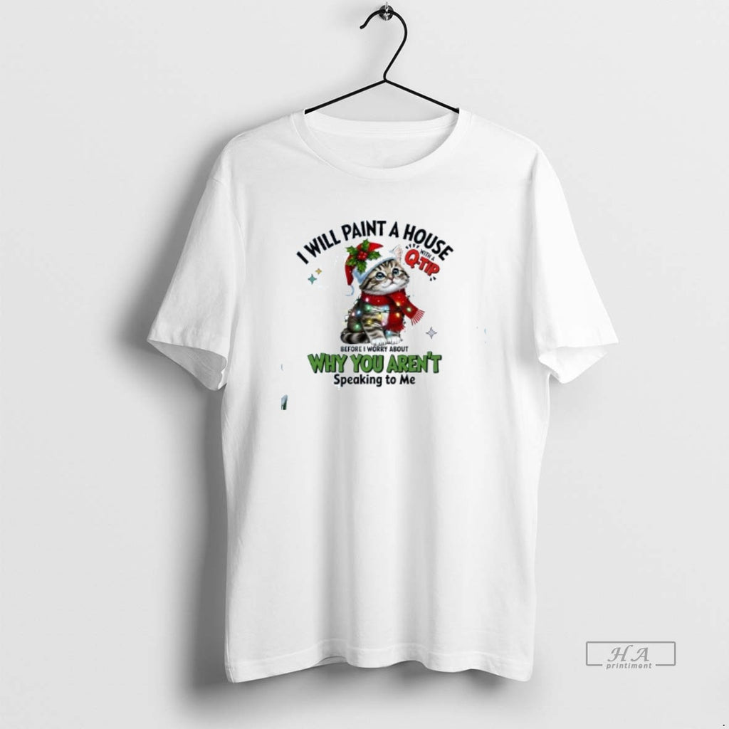 Official Cat I Will Paint A House With A Q Tip Why You Arent Speaking Shirt Hoodie Sweatshirt | PurePodTees.com