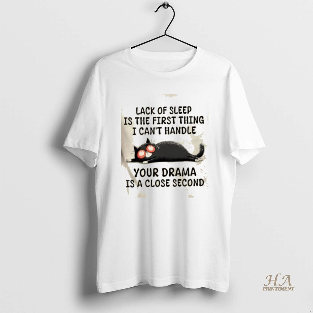 Official Cat Lack Of Sleep Is The First Thing I Cant Handle Your Drama Is Shirt Hoodie Sweatshirt | PurePodTees.com