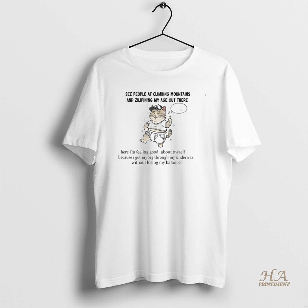 Official Cat See People At Climbing Mountains And Zilipining My Age Out There Here Im Shirt Hoodie Sweatshirt