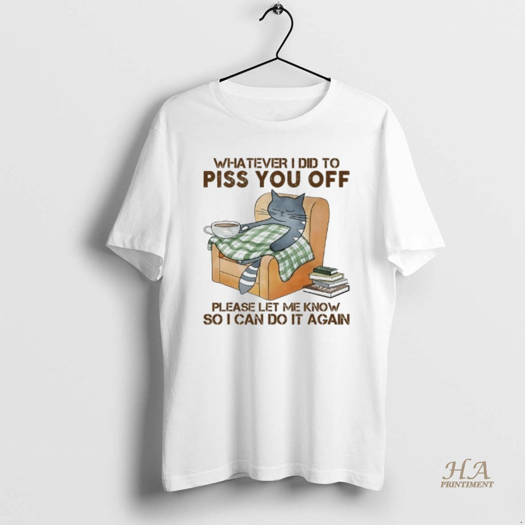 Official Cat Sleep Whatever I Did To Piss You Off Please Let Me Know Shirt Hoodie Sweatshirt | PurePodTees.com