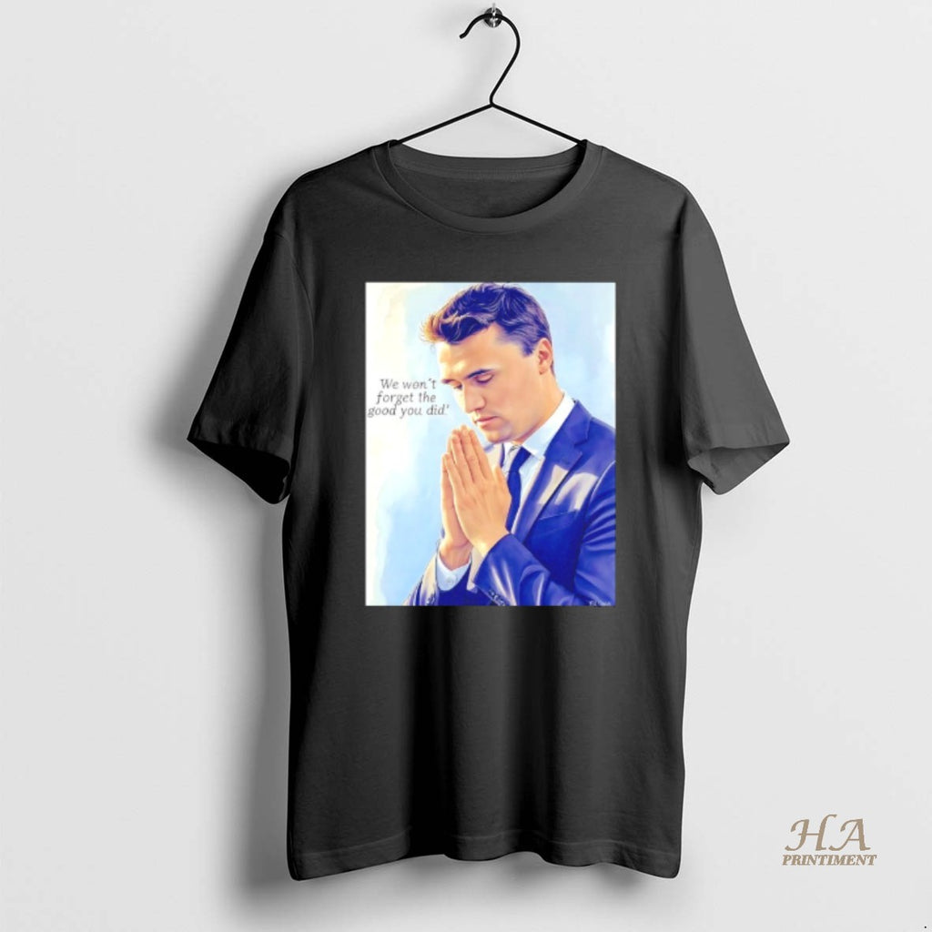 Official Charlie Kirk We Dont Forget The Good You Did Shirt Hoodie Sweatshirt | PurePodTees.com