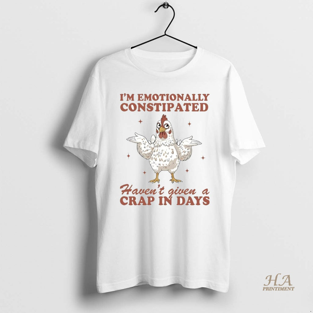 Official Chicken Im Emotionally Constipated Havent Given A Crap In Days Shirt Hoodie Sweatshirt | PurePodTees.com