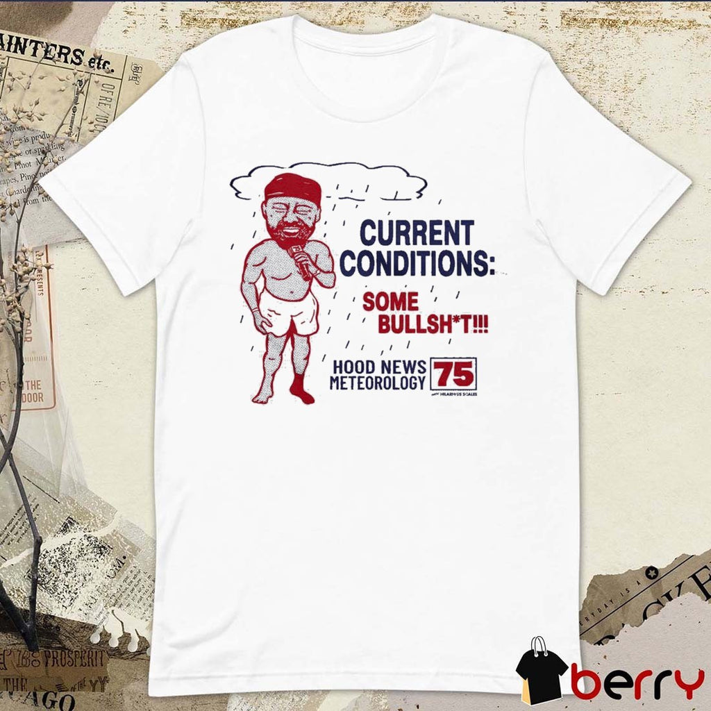 Current Conditions Some Bullshit Hood News Meteorology 75 t-shirt