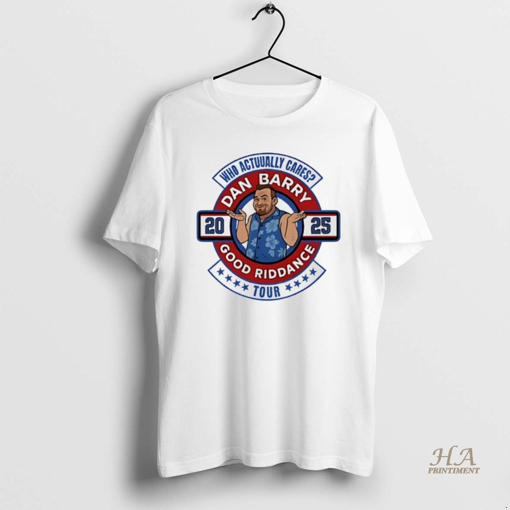 Official Dan Barry Good Riddance Who Actually Cares Tour 2025 Shirt Hoodie Sweatshirt | PurePodTees.com