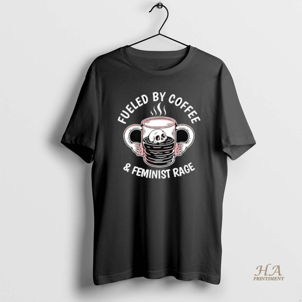 Official Deled By Coffee And Feminist Rage Shirt Hoodie Sweatshirt | PurePodTees.com