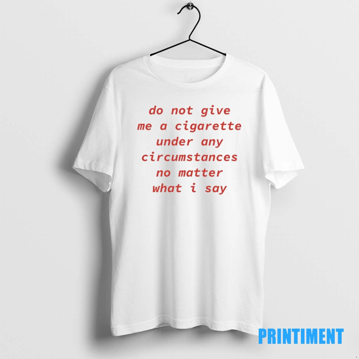 Official Do Not Give Me A Cigarette Under Any Circumstances No Matter What I Say Shirt Hoodie Sweatshirt | PurePodTees.com
