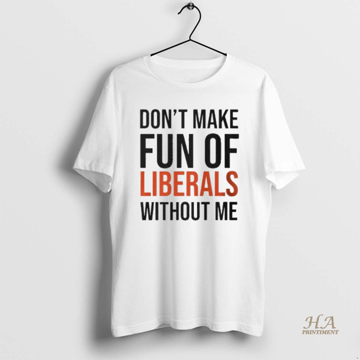 Official Dont Make Fun Of Liberals Without Me 2025 Shirt Hoodie Sweatshirt | PurePodTees.com