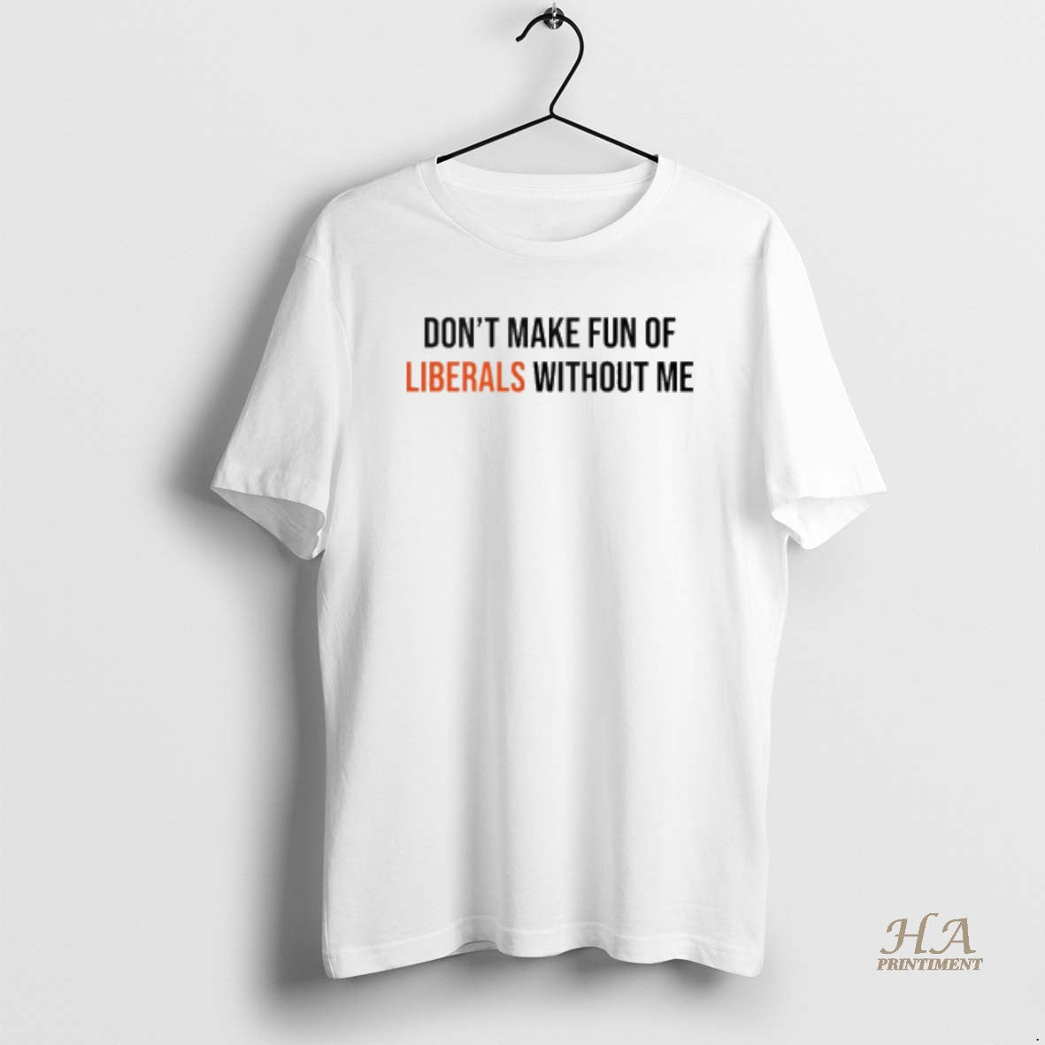 Official Dont Make Fun Of Liberals Without Me Shirt Hoodie Sweatshirt | PurePodTees.com