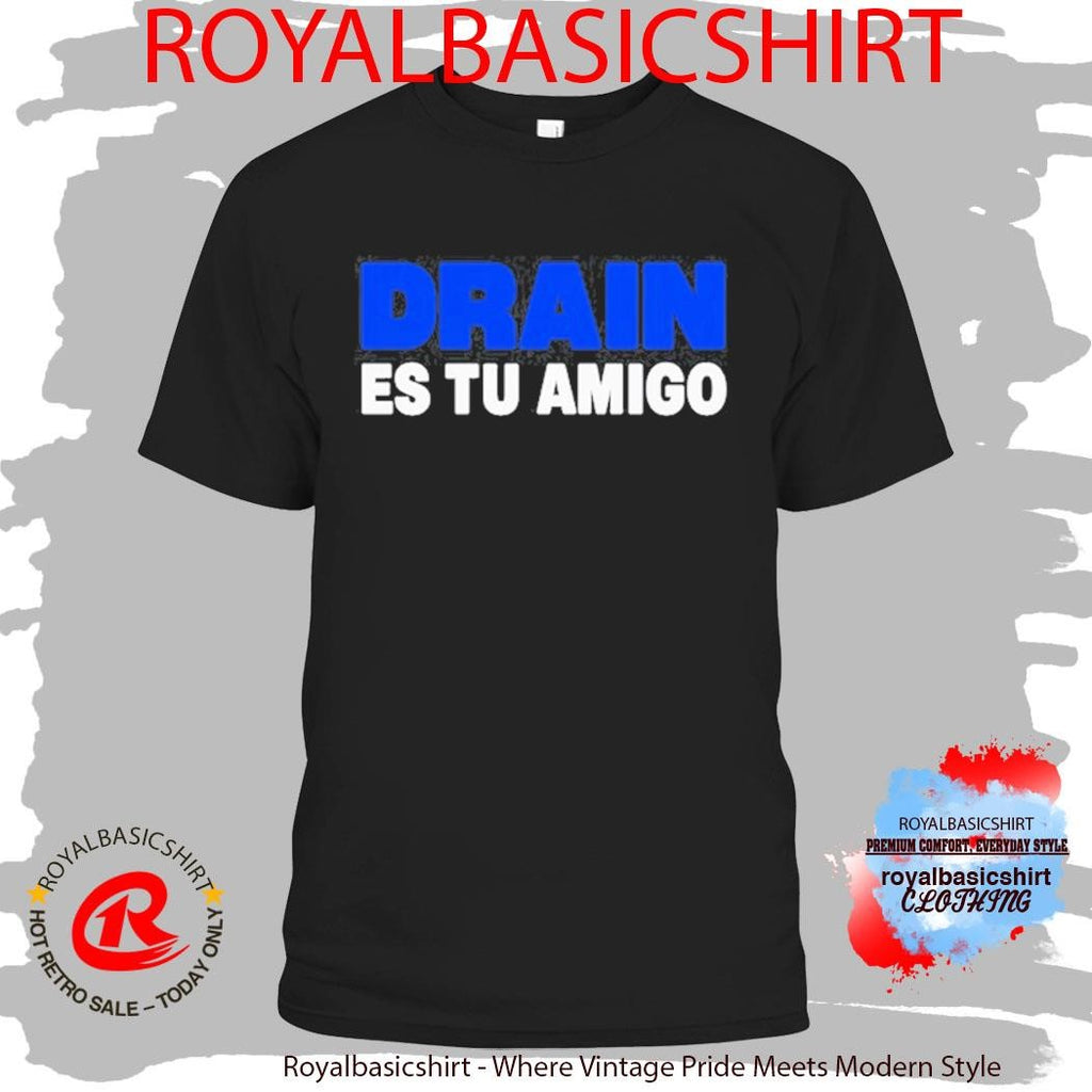 Drain831 Es Tu Amigo Shirt