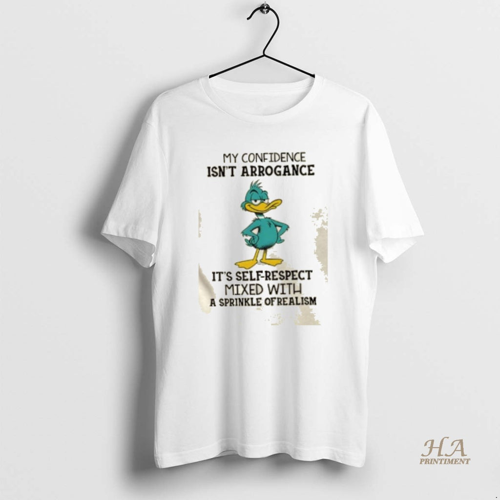 Official Duck My Confidence Isnt Arrogance Its Self Respect Mixed With A Sprinkle Of Realism Shirt Hoodie Sweatshirt