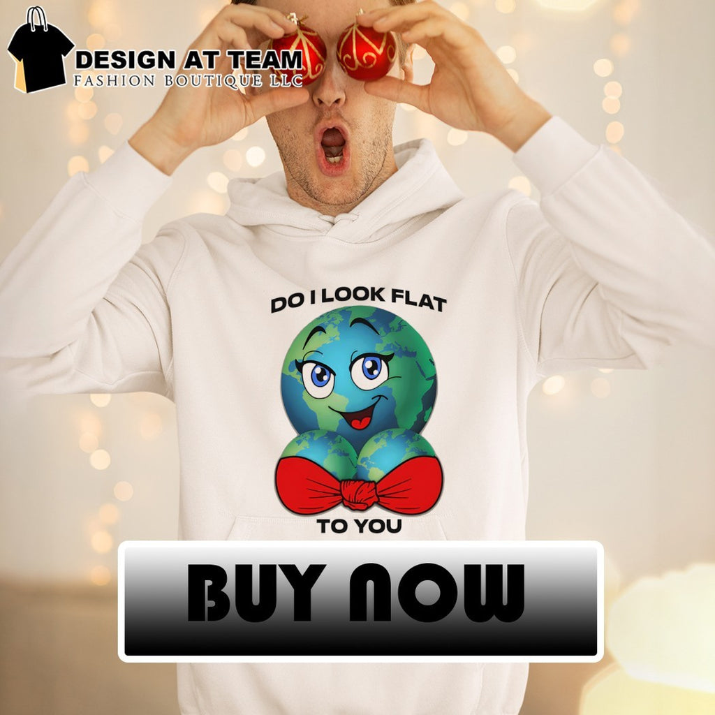 Earth do I look flat to you shirt