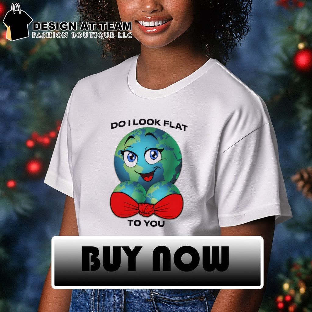 Earth do I look flat to you shirt